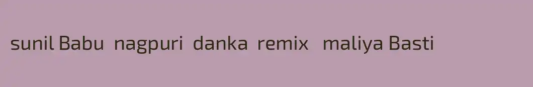 sunil Babu  nagpuri  danka  remix   maliya Basti